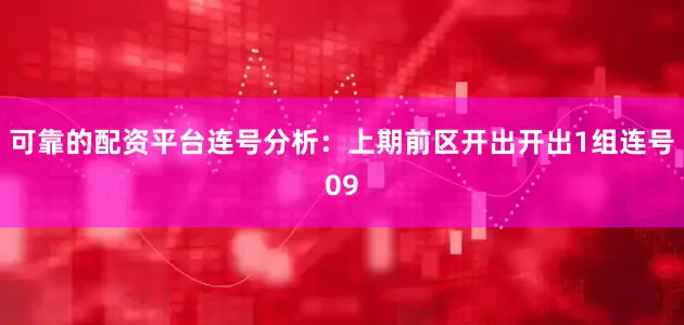 可靠的配资平台　　连号分析：上期前区开出开出1组连号09
